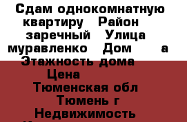 Сдам однокомнатную квартиру › Район ­ 1 заречный › Улица ­ муравленко › Дом ­ 15 а › Этажность дома ­ 7 › Цена ­ 13 000 - Тюменская обл., Тюмень г. Недвижимость » Квартиры аренда   